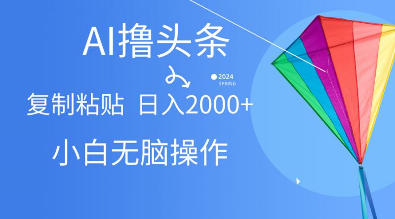 (10365期) AI一键生成爆款文章撸头条,无脑操作,复制粘贴轻松,日入2000+-轻创社项目网