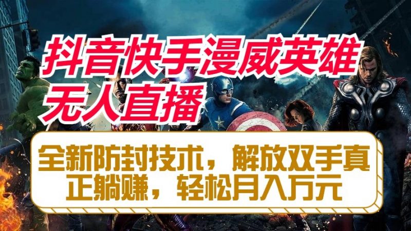 抖音快手漫威英雄无人直播,全新防封技术,解放双手真正躺赚,轻松月入万元-轻创社项目网