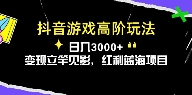 (10620期)抖音游戏高阶玩法,日入3000+,变现立竿见影,红利蓝海项目-轻创社项目网