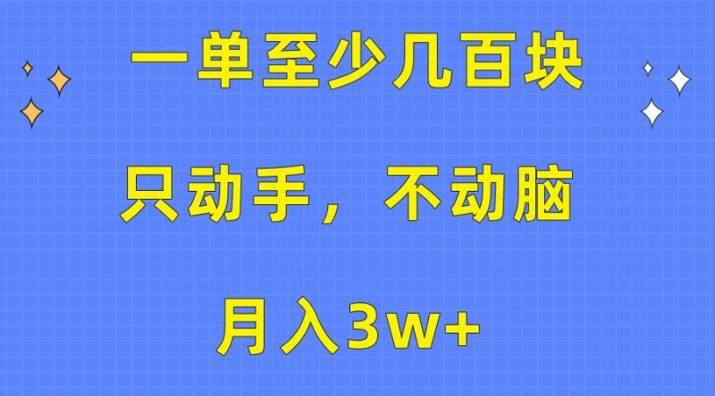 (10356期)一单至少几百块,只动手不动脑,月入3w+。看完就能上手,保姆级教程-轻创社项目网