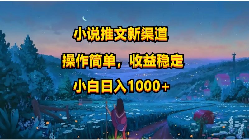 小说推文新玩法,操作简单,收益稳定,日入1000+-轻创社项目网