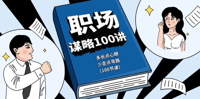 职场谋略100讲:多长点心眼,少走点弯路(100节课)-轻创社项目网