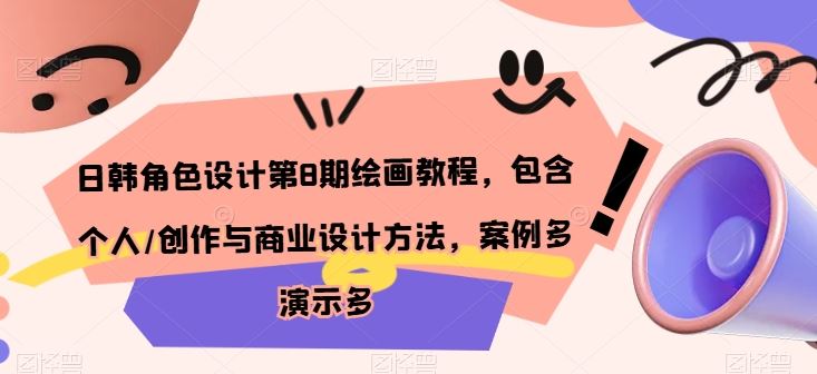 日韩角色设计第8期绘画教程,包含个人/创作与商业设计方法,案例多演示多-轻创社项目网