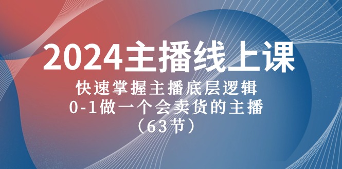 (10377期)2024主播线上课,快速掌握主播底层逻辑,0-1做一个会卖货的主播(63节课)-轻创社项目网