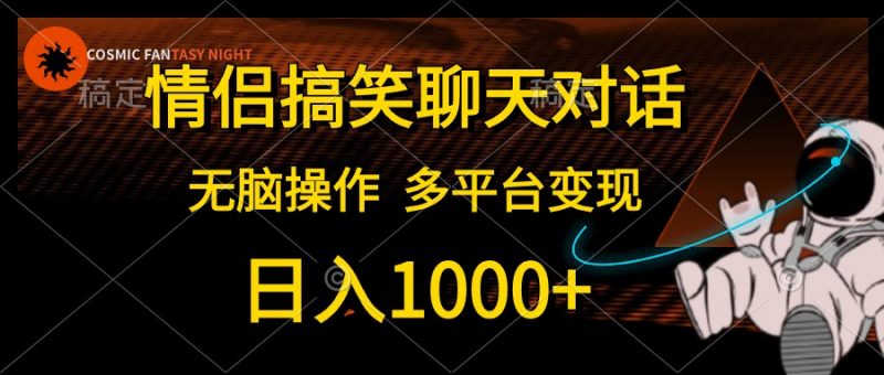 (10654期)情侣搞笑聊天对话,日入1000+,无脑操作,多平台变现-轻创社项目网