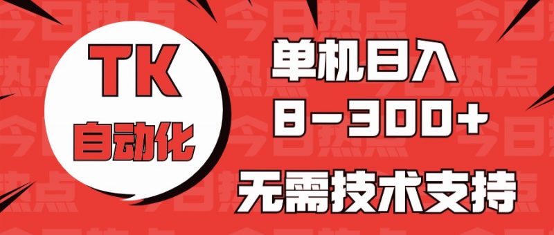 海外手机版TK自动化,单机收益8~300+,无需技术支持,新手小白均可操作-轻创社项目网