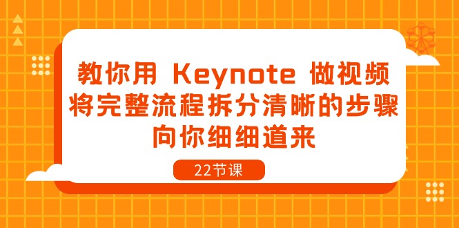 教你用Keynote做视频,将完整流程拆分清晰的步骤,向你细细道来(22节课)-轻创社项目网