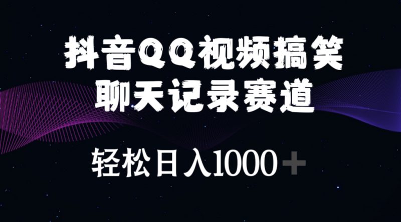 (10817期)抖音QQ视频搞笑聊天记录赛道 轻松日入1000+-轻创社项目网