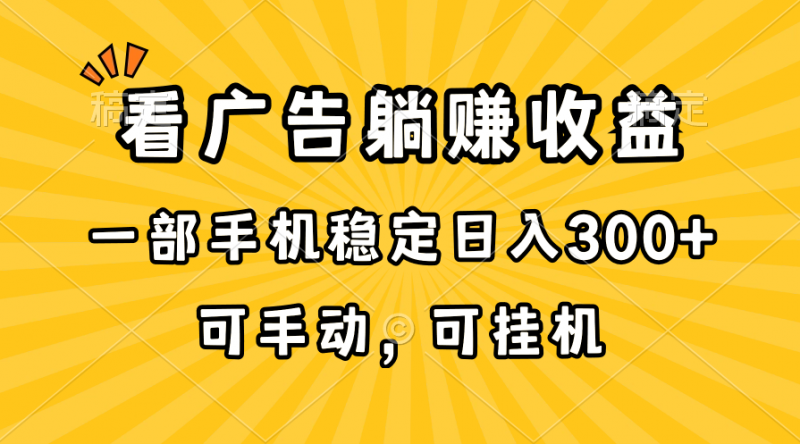 (10806期)在家看广告躺赚收益,一部手机稳定日入300+,可手动,可挂机!-轻创社项目网