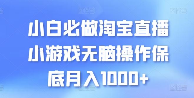 小白必做淘宝直播小游戏无脑操作保底月入1000+【揭秘】-轻创社项目网