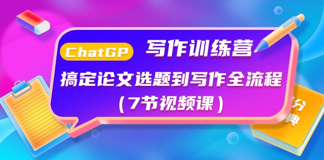 ChatGPT写作训练营:搞定论文选题到写作全流程(7节视频课)-轻创社项目网