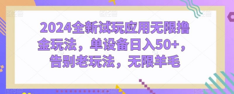 2024全新试玩应用无限撸金玩法,单设备日入50+,告别老玩法,无限羊毛【揭秘】-轻创社项目网
