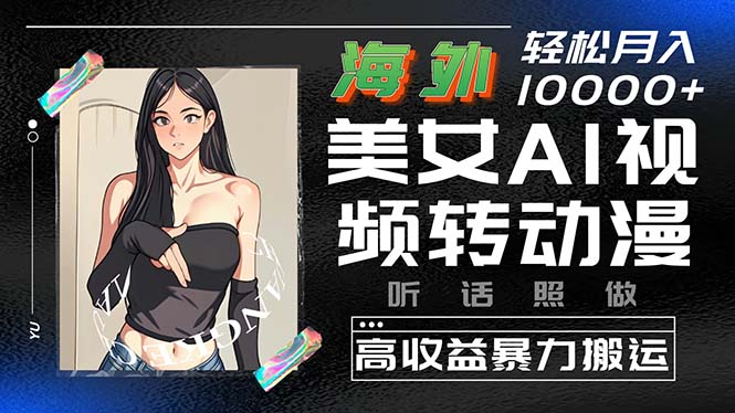 (10391期)海外美女AI视频转动漫,高收益暴力搬运,听话照做,轻松月入10000+-轻创社项目网