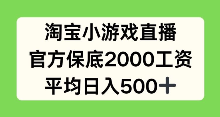 淘宝小游戏直播,官方保底2000工资,平均日入500+【揭秘】-轻创社项目网