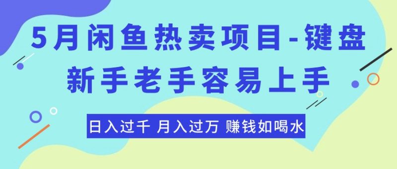 (10749期)最新闲鱼热卖项目-键盘,新手老手容易上手,日入过千,月入过万,赚钱…-轻创社项目网
