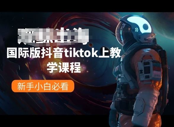 国际版抖音tiktok上教学课程,新手小白必看-轻创社项目网