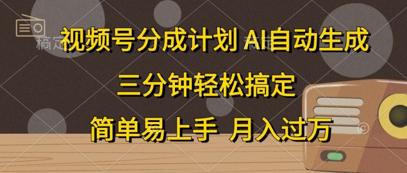 (10668期)视频号分成计划,AI自动生成,条条爆流,三分钟轻松搞定,简单易上手,…-轻创社项目网
