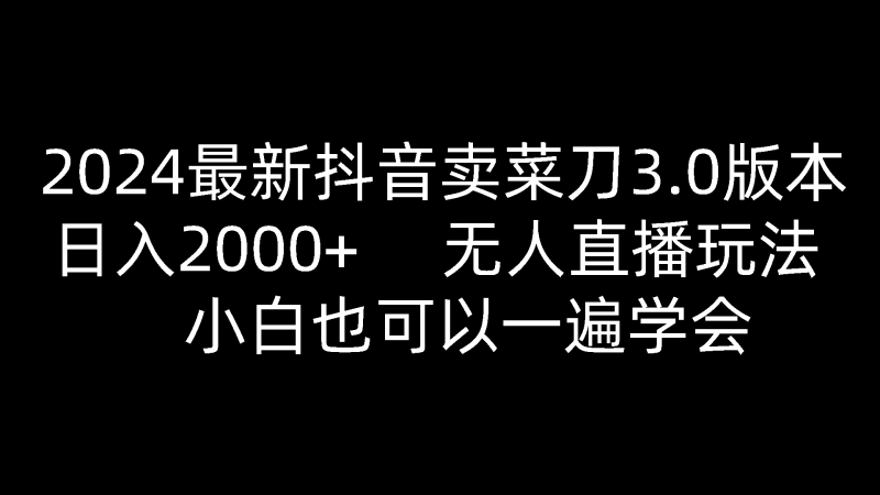 2024最新抖音卖菜刀3.0版本,日入2000+,无人直播玩法,小白也可以一遍学会-轻创社项目网