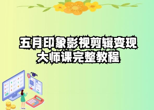 五自印象影视剪辑变现大师课完整教程-轻创社项目网