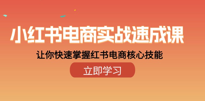 (10384期)小红书电商实战速成课,让你快速掌握红书电商核心技能(28课)-轻创社项目网