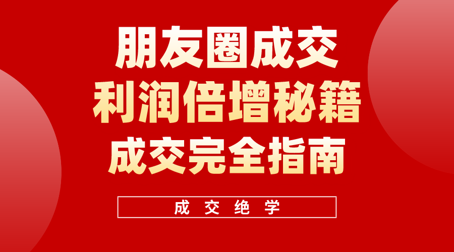 图片[1]-（10362期）利用朋友圈成交年入100万，朋友圈成交利润倍增秘籍