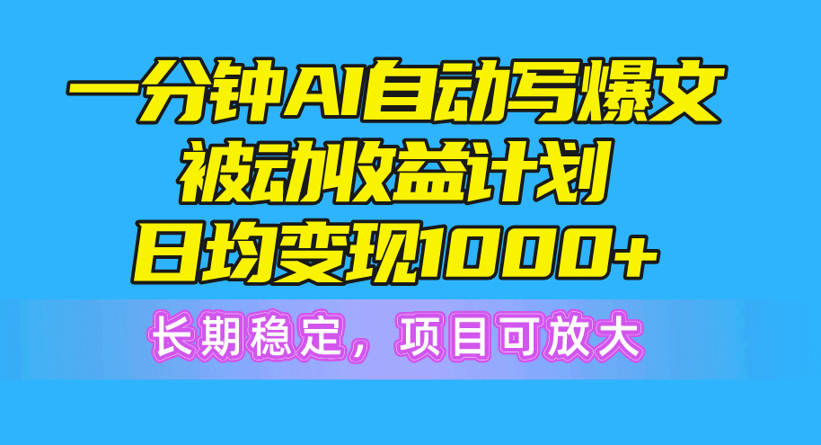 图片[1]-（10590期）一分钟AI爆文被动收益计划，日均变现1000+，长期稳定，项目可放大