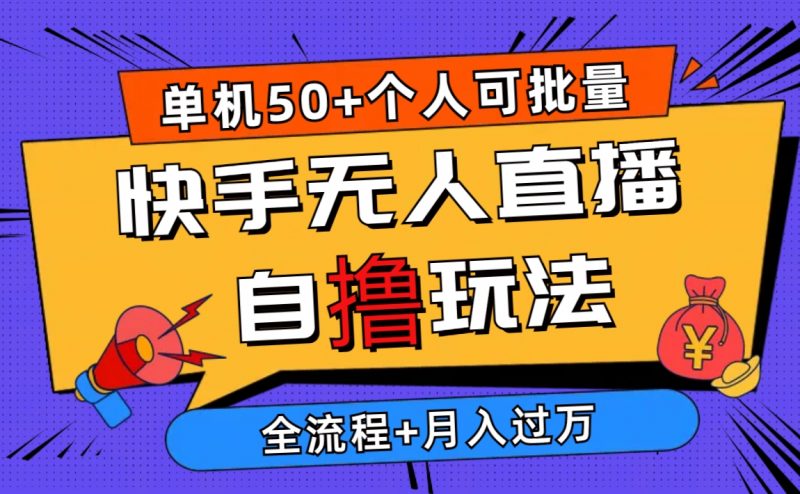(10403期)2024最新快手无人直播自撸玩法,单机日入50+,个人也可以批量操作月入过万-轻创社项目网