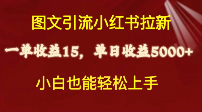 (10329期)图文引流小红书拉新一单15元,单日暴力收益5000+,小白也能轻松上手-轻创社项目网