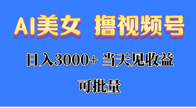 (10471期)AI美女 撸视频号分成,当天见收益,日入3000+,可批量!!!-轻创社项目网