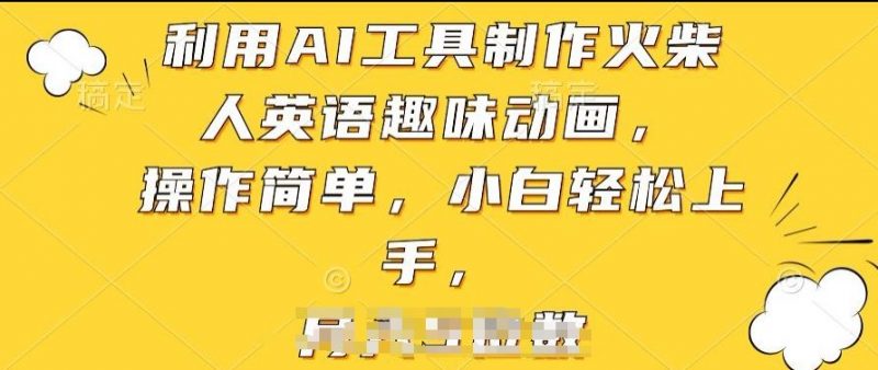 利用AI工具制作火柴人英语趣味动画,操作简单,小白轻松上手【揭秘】-轻创社项目网