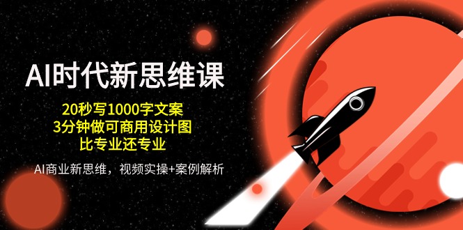 AI时代新思维课,20秒写1000字文案/3分钟做可商用设计图/比专业还专业-轻创社项目网