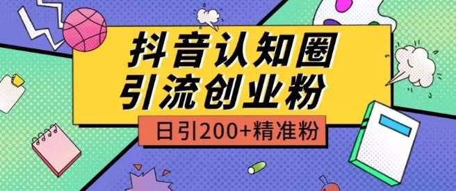 外面收费3980抖音认知圈引流创业粉玩法日引200+精准粉【揭秘】-轻创社项目网