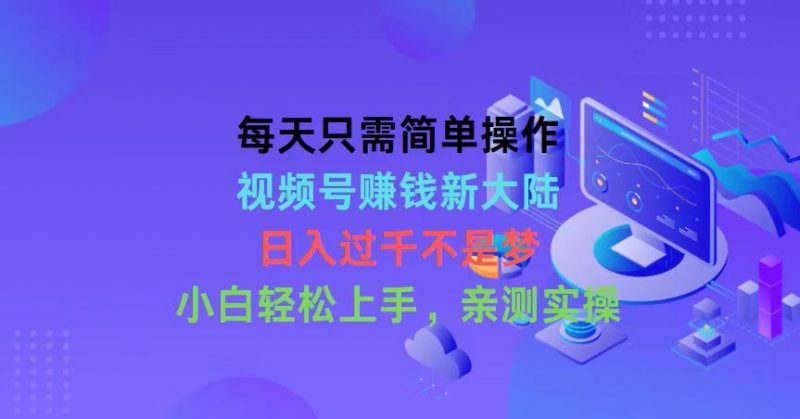 (10290期)每天只需简单操作,视频号赚钱新大陆,日入过千不是梦,小白轻松上手,…-轻创社项目网
