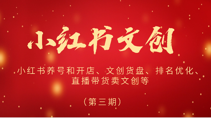 2024小红书文创(第三期)小红书养号和开店、文创货盘、排名优化、直播带货卖文创等-轻创社项目网