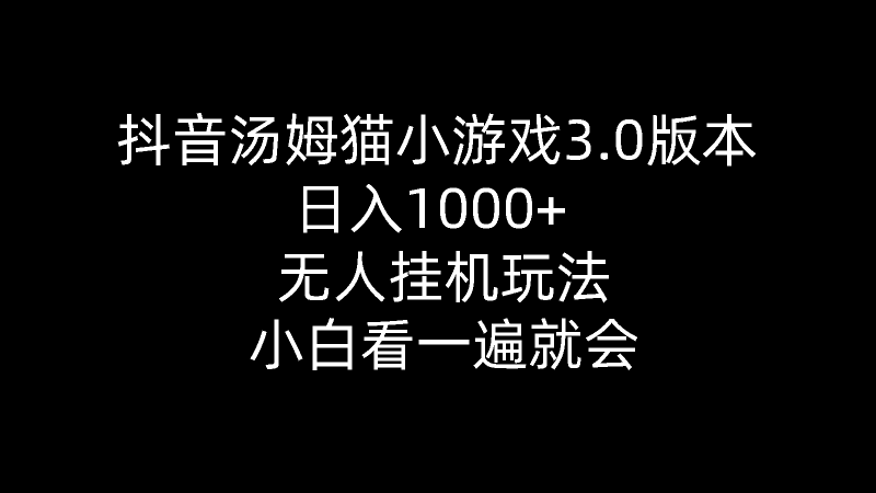 (10444期)抖音汤姆猫小游戏3.0版本 ,日入1000+,无人挂机玩法,小白看一遍就会-轻创社项目网