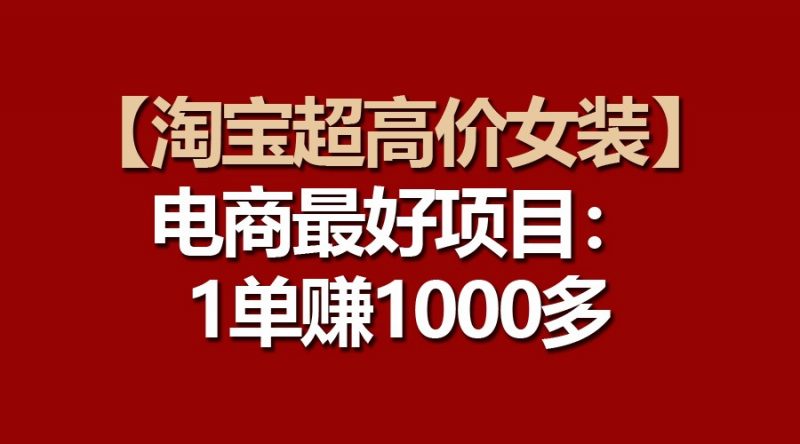 【淘宝超高价女装】电商最好项目:一单赚1000多-轻创社项目网