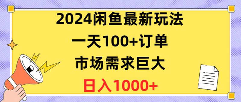 (10378期)2024闲鱼最新玩法,一天100+订单,市场需求巨大,日入1400+-轻创社项目网
