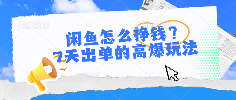 闲鱼怎么挣钱?7天出单的高爆玩法,详细实操细节讲解-轻创社项目网