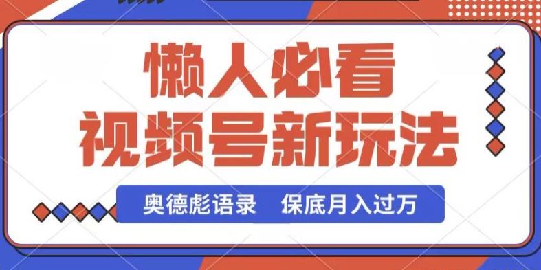 视频号新玩法,奥德彪语录,视频制作简单,流量也不错,保底月入过W【揭秘】-轻创社项目网