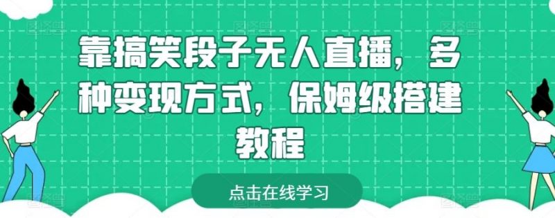 靠搞笑段子无人直播,多种变现方式,保姆级搭建教程【揭秘】-轻创社项目网