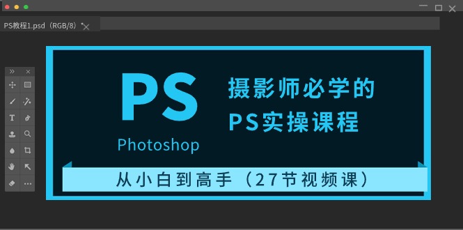 摄影师必学的PS实操课程:从小白到高手(27节视频课)-轻创社项目网