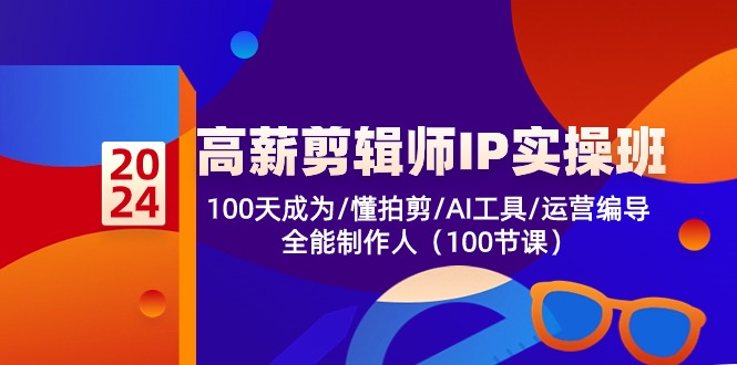 高薪剪辑师IP实操班【第2期】100天成为懂拍剪/AI工具/运营编导/全能制作人-轻创社项目网