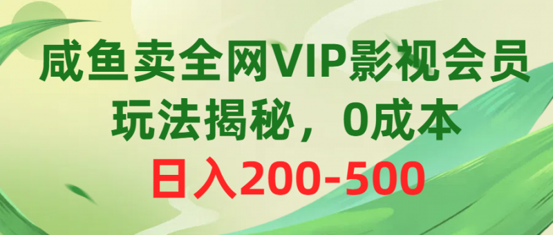 (10517期)咸鱼卖全网VIP影视会员,玩法揭秘,0成本日入200-500-轻创社项目网
