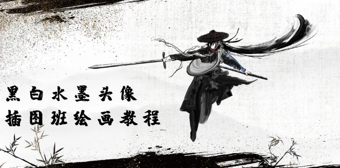 (10672期)黑白水墨 头像插图培训班:画质超清只有视频绘画课程视频(8节课)-轻创社项目网
