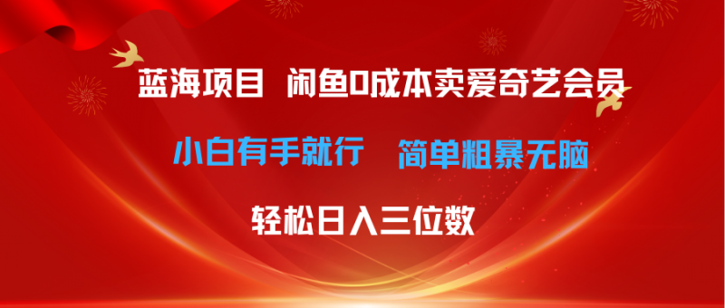 (10784期)最新蓝海项目咸鱼零成本卖爱奇艺会员小白有手就行 无脑操作轻松日入三位数-轻创社项目网