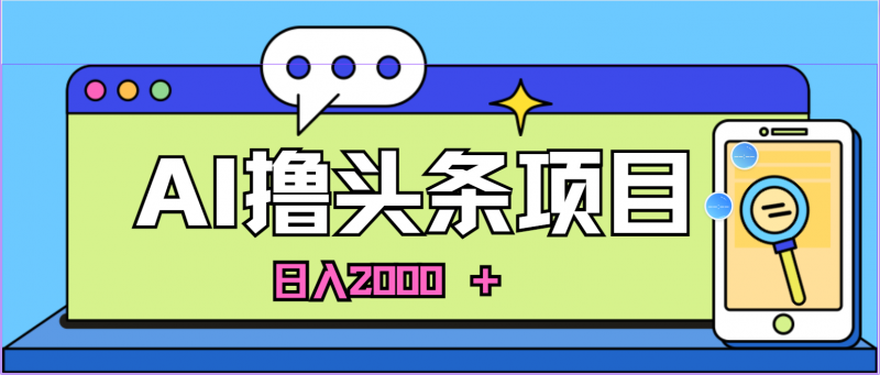 (10273期)蓝海项目,AI撸头条,当天起号,第二天见收益,小白可做,日入2000+的…-轻创社项目网