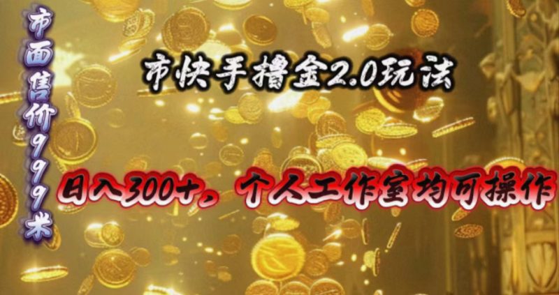 (10524期)快手掘金2.0玩法,日入300+,个人工作室均可操作-轻创社项目网