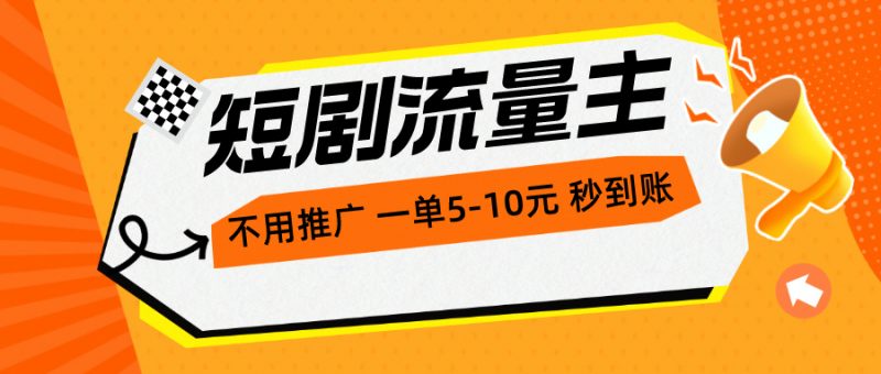 (10741期)短剧流量主,不用推广,一单1-5元,一个小时200+秒到账-轻创社项目网