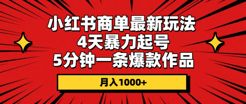 (10779期)小红书商单最新玩法 4天暴力起号 5分钟一条爆款作品 月入1000+-轻创社项目网