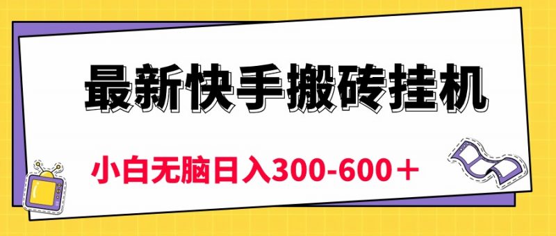 (10601期)最新快手搬砖挂机,5分钟6元! 小白无脑日入300-600+-轻创社项目网